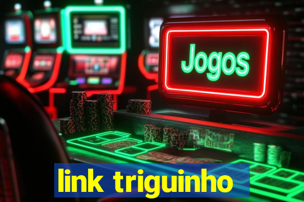 link triguinho